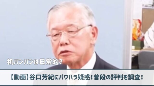 【動画】谷口芳紀の机バンバンにパワハラ疑惑！普段の評判を調査！